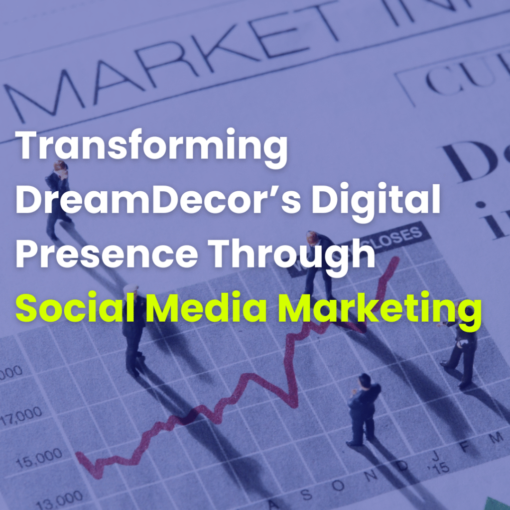 Transforming DreamDecor’s Digital Presence Through Social Media Marketing